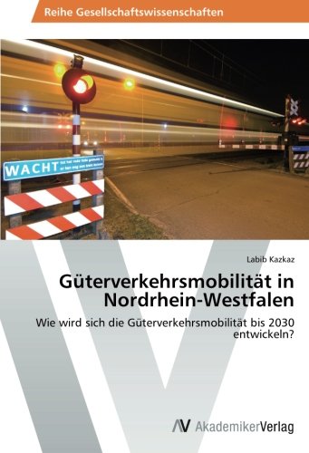 Güterverkehrsmobilität in Nordrhein-Westfalen: Wie wird sich die Güterverkehrsmobilität bis 2030 entwickeln?