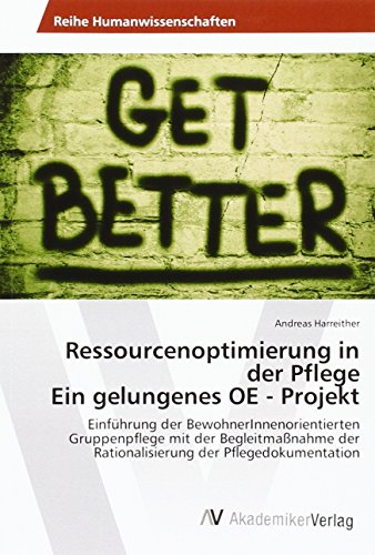 Ressourcenoptimierung in der Pflege Ein gelungenes OE - Projekt: Einführung der BewohnerInnenorientierten Gruppenpflege mit der Begleitmaßnahme der Rationalisierung der Pflegedokumentation