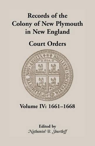 Records of the Colony of New Plymouth in New England, Court Orders, Volume IV: 1661-1668 (Heritage Classic)