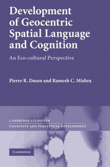 Development of Geocentric Spatial Language and Cognition: An Eco-cultural Perspective: An Eco-Cultural Perspective. Pierre R. Dasen, Ramesh C. Mishra ... and Perceptual Development, Band 12)