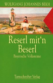 Reserl mit'n Beserl: Bayerische Volksreime