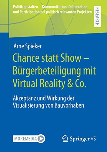 Chance statt Show – Bürgerbeteiligung mit Virtual Reality & Co.: Akzeptanz und Wirkung der Visualisierung von Bauvorhaben (Politik gestalten - ... bei politisch relevanten Projekten)