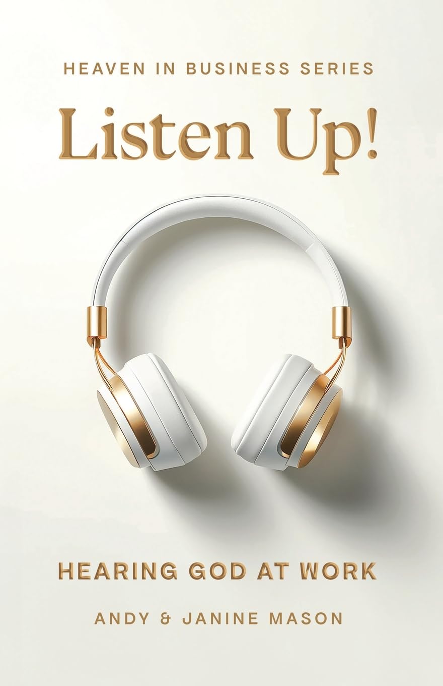Listen Up!: Hearing God at Work (HEAVEN IN BUSINESS SERIES, Band 2)