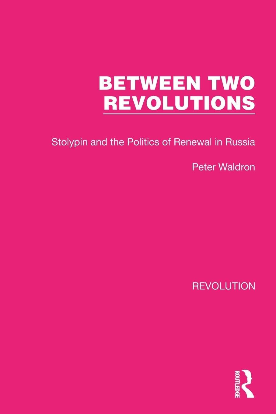 Between Two Revolutions: Stolypin and the Politics of Renewal in Russia (Routledge Library Editions: Revolution)