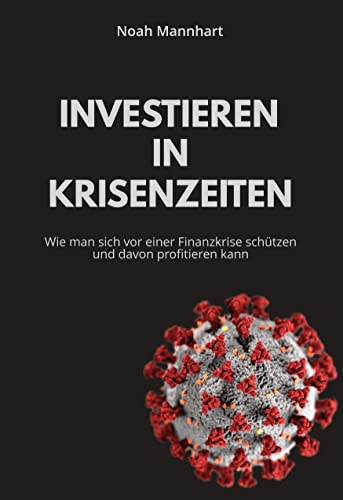 Investieren in Krisenzeiten: Wie man sich vor einer Finanzkrise schützen und davon profitieren kann
