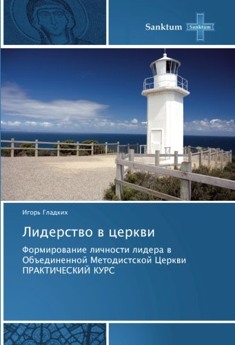 Лидерство в церкви: Формирование личности лидера в Объединенной Методистской Церкви ПРАКТИЧЕСКИЙ КУРС: Formirowanie lichnosti lidera w Ob#edinennoj Metodistskoj Cerkwi PRAKTIChESKIJ KURS