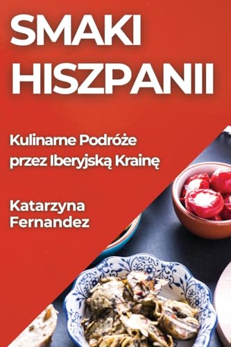 Smaki Hiszpanii: Kulinarne Podró¿e przez Iberyjsk¿ Krain¿