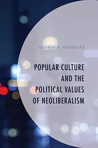 Popular Culture and the Political Values of Neoliberalism (Politics, Literature, & Film)