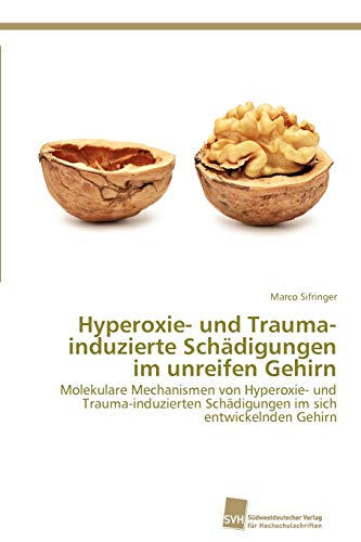 Hyperoxie- und Trauma-induzierte Schädigungen im unreifen Gehirn: Molekulare Mechanismen von Hyperoxie- und Trauma-induzierten Schädigungen im sich entwickelnden Gehirn