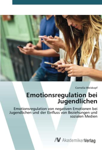 Emotionsregulation bei Jugendlichen: Emotionsregulation von negativen Emotionen bei Jugendlichen und der Einfluss von Beziehungen und sozialen Medien