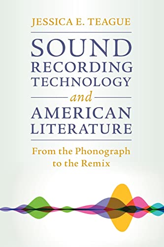 Sound Recording Technology and American Literature: From the Phonograph to the Remix (Cambridge Studies in American Literature and Culture)