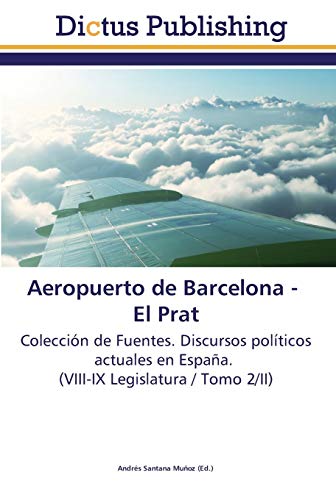 Aeropuerto de Barcelona - El Prat: Colección de Fuentes. Discursos políticos actuales en España. (VIII-IX Legislatura / Tomo 2/II)