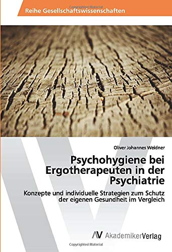 Psychohygiene bei Ergotherapeuten in der Psychiatrie: Konzepte und individuelle Strategien zum Schutz der eigenen Gesundheit im Vergleich