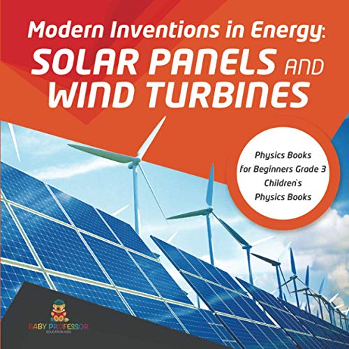 Modern Inventions in Energy: Solar Panels and Wind Turbines Physics Books for Beginners Grade 3 Children's Physics Books