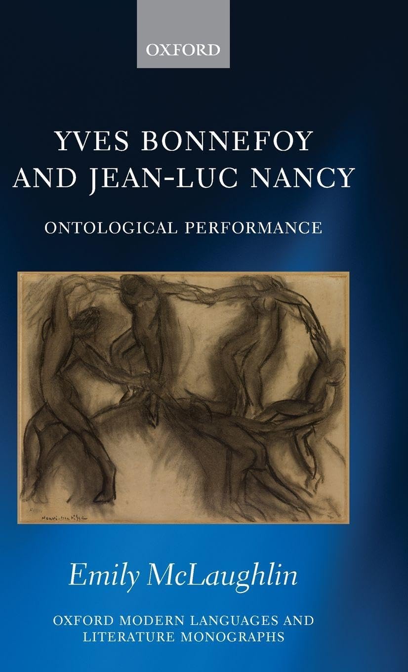 Yves Bonnefoy and Jean-Luc Nancy: Ontological Performance (Oxford Modern Languages and Literature Monographs)