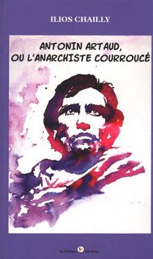 Antonin Artaud, ou L'anarchiste courroucé