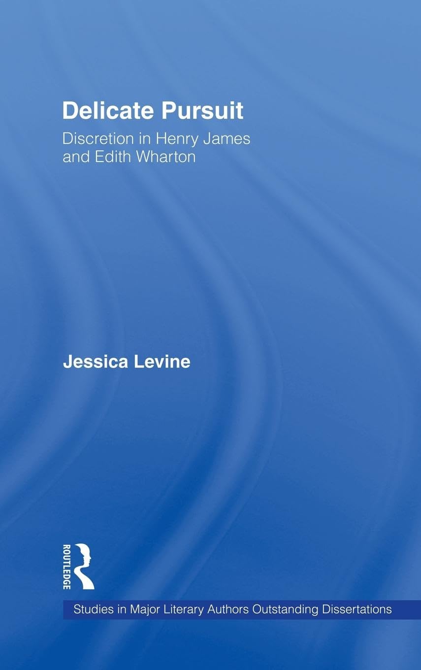 Delicate Pursuit: Discretion in Henry James and Edith Wharton (Studies in Major Literary Authors, V. 13, Band 13)