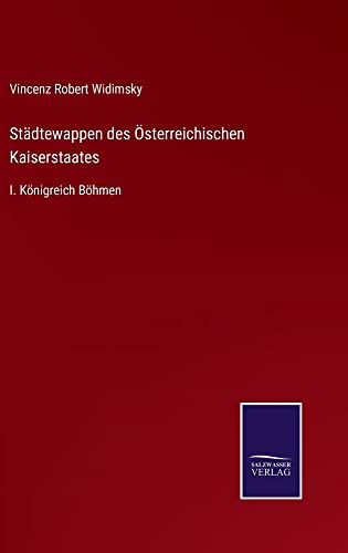 Städtewappen des Österreichischen Kaiserstaates: I. Königreich Böhmen