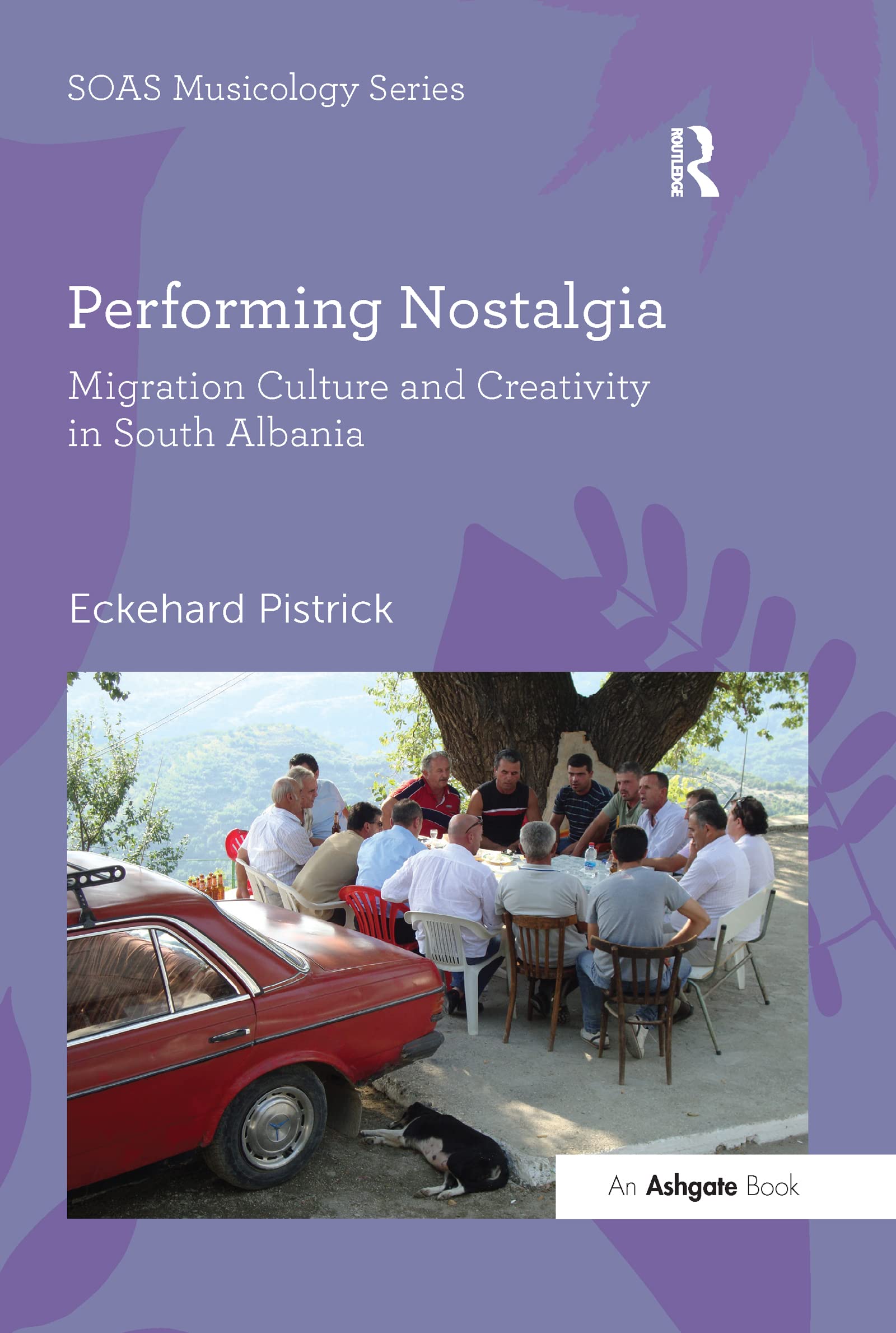 Performing Nostalgia: Migration Culture and Creativity in South Albania (The Soas Musicology)