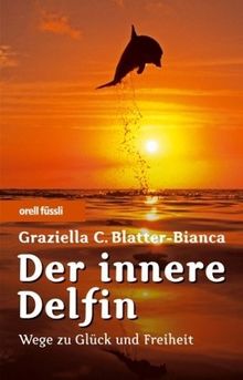 Der innere Delfin. Wege zu Glück und Freiheit