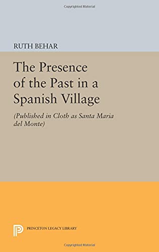 The Presence of the Past in a Spanish Village: (Published in cloth as Santa Maria del Monte) (Princeton Legacy Library)