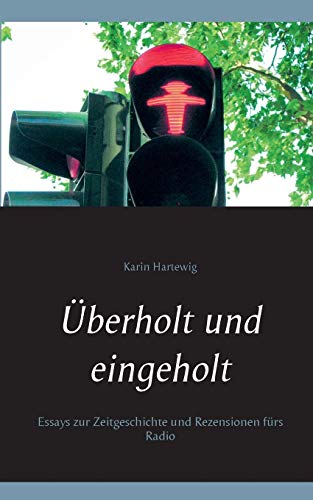 Überholt und eingeholt: Essays zur Zeitgeschichte und Rezensionen fürs Radio