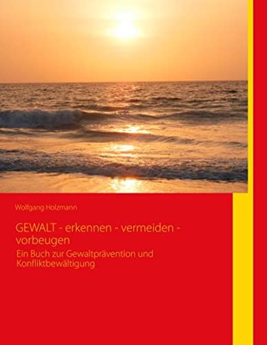 GEWALT - erkennen - vermeiden - vorbeugen: Ein Buch zur Gewalt- und Konfliktbewältigung