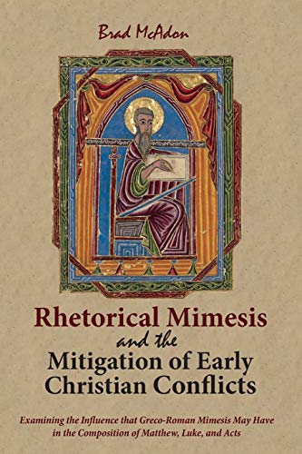 Rhetorical Mimesis and the Mitigation of Early Christian Conflicts: Examining the Influence that Greco-Roman Mimesis May Have in the Composition of Matthew, Luke, and Acts