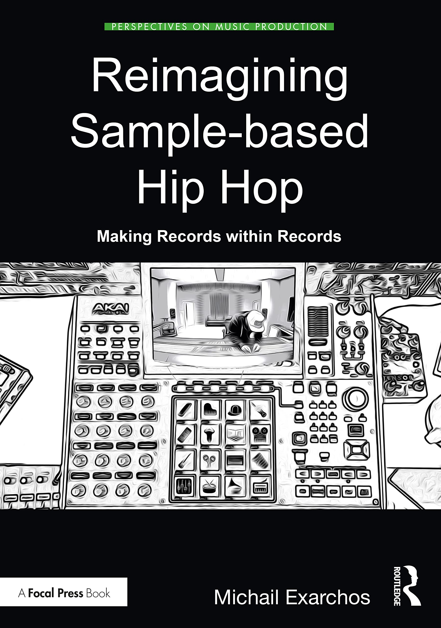 Michail Exarchos Reimagining Sample-based Hip Hop, Making Records Within Records (Perspectives On Music Production)