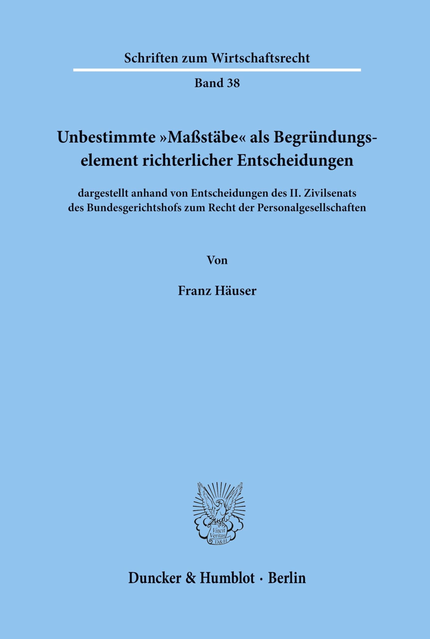 Unbestimmte Maßstäbe als Begründungselement richterlicher Entscheidungen: dargestellt anhand von Entscheidungen des II. Zivilsenats des ... (Schriften zum Wirtschaftsrecht, Band 38)