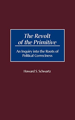 The Revolt of the Primitive: An Inquiry Into the Roots of Political Correctness