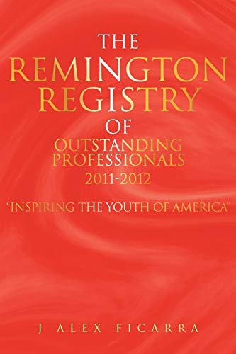 The Remington Registry of Outstanding Professionals 2011-2012: Inspiring the Youth of America