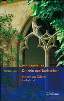 Von Kapitellen, Kanzeln und Taufsteinen. Ein spannender Führer zu 67 Kirchen und Klöster im Ruhrtal