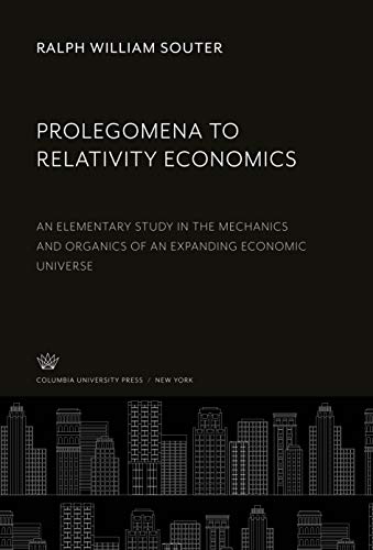 Prolegomena to Relativity Economics: An Elementary Study in the Mechanics and Organics of an Expanding Economic Universe