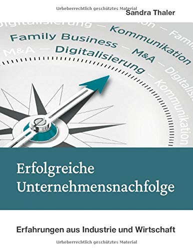 Erfolgreiche Unternehmensnachfolge: Erfahrungen aus Industrie und Wirtschaft