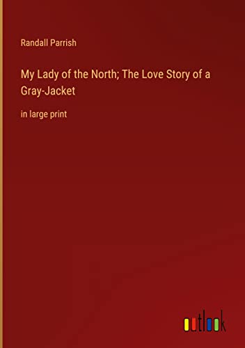 My Lady of the North; The Love Story of a Gray-Jacket: in large print
