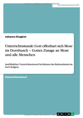 Unterrichtsstunde: Gott offenbart sich Mose im Dornbusch - Gottes Zusage an Mose und alle Menschen: Ausführlicher Unterrichtsentwurf im Rahmen des Referendariats im Fach Religion