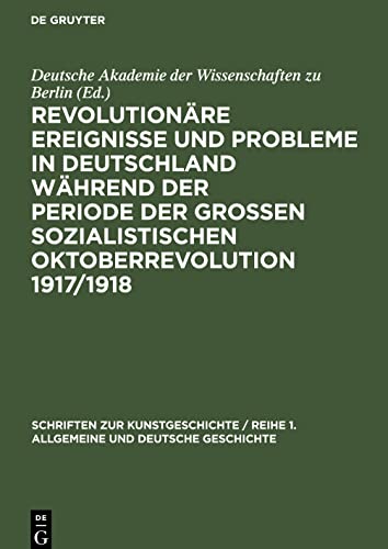 Revolutionäre Ereignisse und Probleme in Deutschland während der Periode der Großen Sozialistischen Oktoberrevolution 1917/1918: Beiträge zum 40. ... der grossen sozialistischen Oktoberrevolution