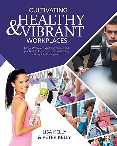 Cultivating Healthy & Vibrant Workplaces: Global Workplace Wellness Profiles and Practices to Foster Employee Well-being and Organizational Growth!