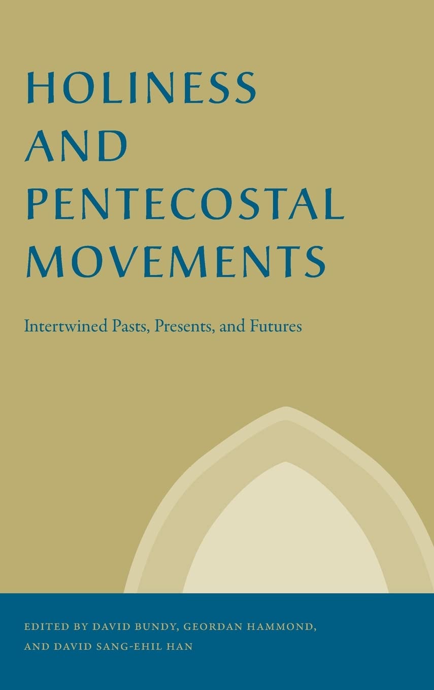 Holiness and Pentecostal Movements: Intertwined Pasts, Presents, and Futures (Studies in the Holiness and Pentecostal Movements)