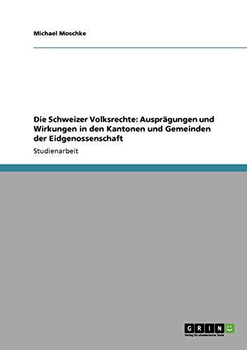 Die Schweizer Volksrechte: Ausprägungen und Wirkungen in den Kantonen und Gemeinden der Eidgenossenschaft