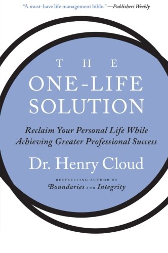 The One-Life Solution: Reclaim Your Personal Life While Achieving Greater Professional Success