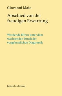 Abschied von der freudigen Erwartung: Werdende Eltern unter dem wachsenden Druck der vorgeburtlichen Diagnostik