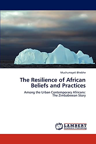 The Resilience of African Beliefs and Practices: Among the Urban Contemporary Africans: The Zimbabwean Story