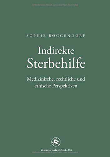Indirekte Sterbehilfe: Medizinische, rechtliche und ethische Perspektiven (Neuere Medizin- und Wissenschaftsgeschichte)