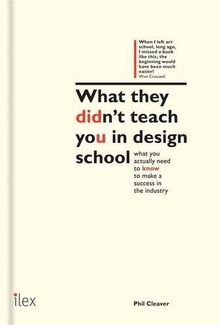 What They Didn´t Teach You at Design School An essential tool for your first year in the real world : What you actually need to know to make a success in the industry