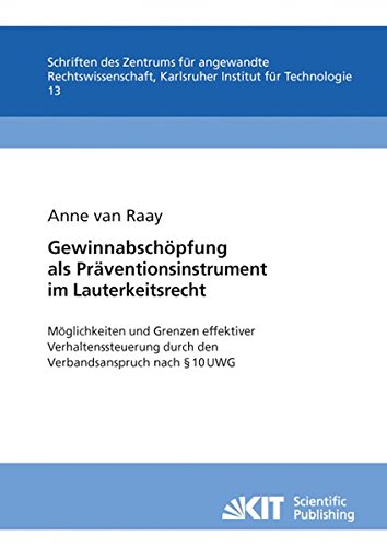 Gewinnabschöpfung als Präventionsinstrument im Lauterkeitsrecht: Möglichkeiten und Grenzen Effektiver Verhaltenssteuerung Durch den Verbandsanspruch ... Karlsruher Institut für Technologie)