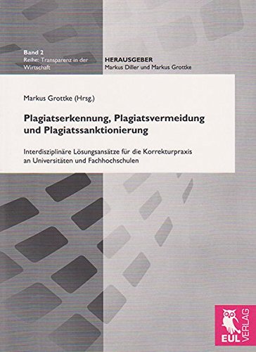 Plagiatserkennung, Plagiatsvermeidung und Plagiatssanktionierung: Interdisziplinäre Lösungsansätze für die Korrekturpraxis an Universitäten und Fachhochschulen (Transparenz in der Wirtschaft)