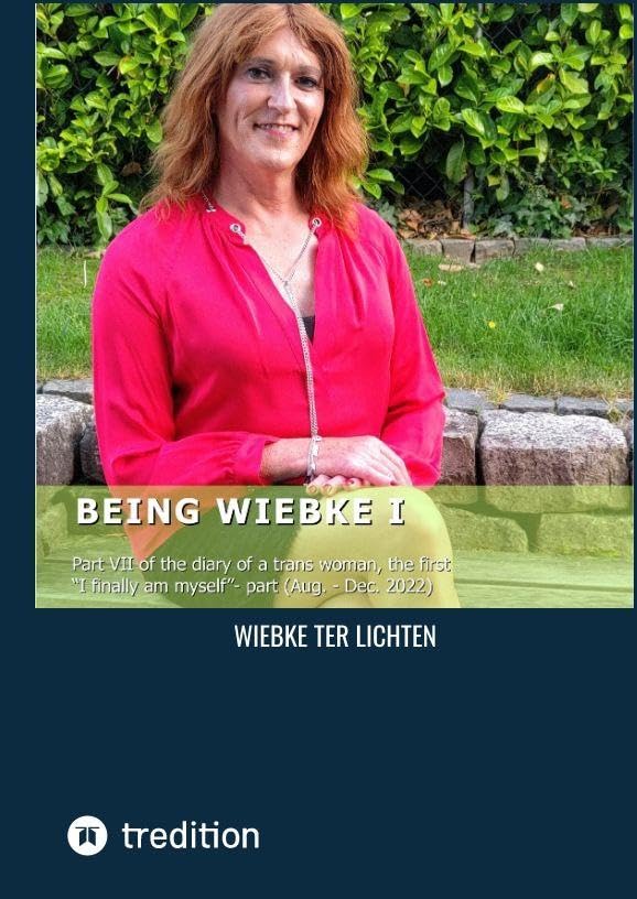 Being Wiebke I: Part VII of the diary of a trans woman, the first I finally am myself- part (August to December 2022)