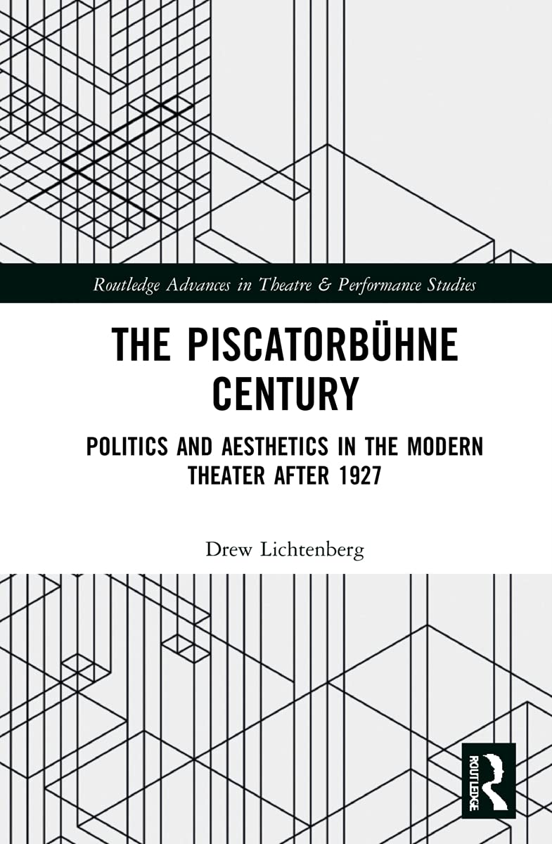 The Piscatorbühne Century: Politics and Aesthetics in the Modern Theater After 1927 (Routledge Advances in Theatre & Performance Studies)